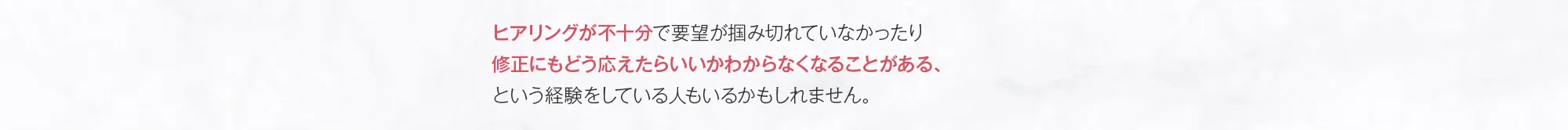 ヒアリングが不十分で要望が掴み切れていなかったり修正にもどう応えたらいいかわからなくなることがある、という経験をしている人もいるかもしれません。