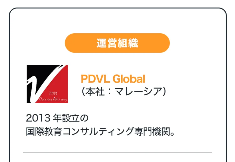 運営組織　PDVL Global（本社：マレーシア）
2013年設立の国際教育コンサルティング専門機関。
