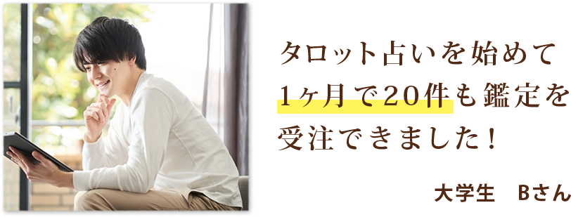 タロット占いを生かして始めて1ヶ月で20件も鑑定を受注できました。大学生Bさん